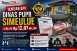 BPK Bongkar Salah Klasifikasi Anggaran Rp12 Miliar Salah Pos Penganggaran PUPR Simeulue